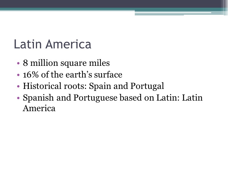 Latin America 8 million square miles 16% of the earth’s surface Historical roots: Spain